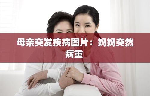 母亲突发疾病图片：妈妈突然病重 