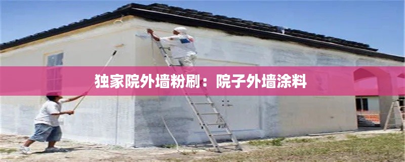 独家院外墙粉刷:院子外墙涂料