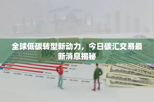 全球低碳转型新动力,今日碳汇交易最新消息揭秘