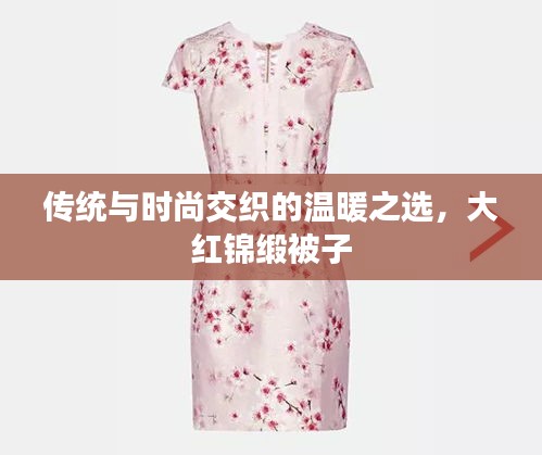 传统与时尚交织的温暖之选,大红锦缎被子