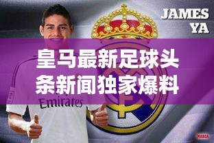 皇马最新足球头条新闻独家爆料